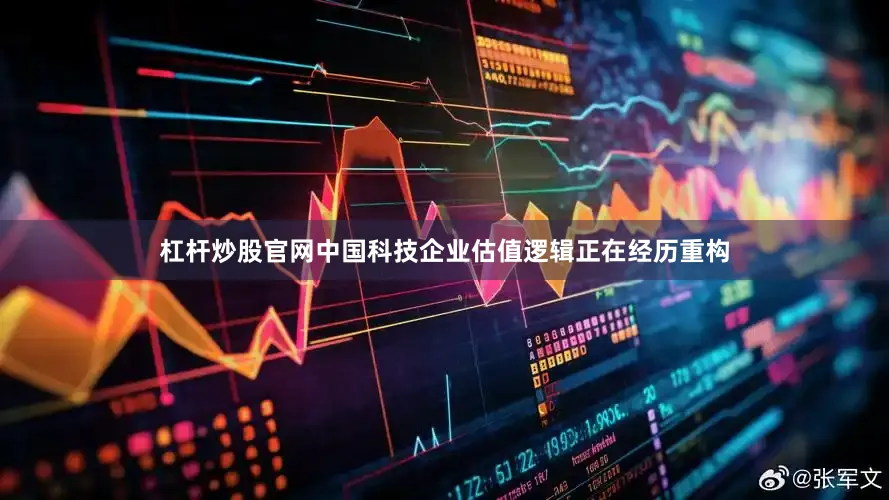 杠杆炒股官网中国科技企业估值逻辑正在经历重构