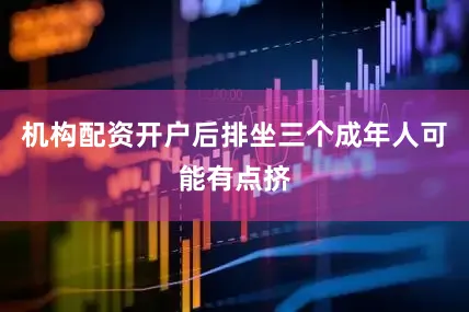机构配资开户后排坐三个成年人可能有点挤